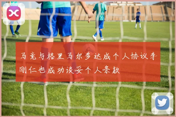 马竞与格里马尔多达成个人协议李刚仁也成功谈妥个人条款