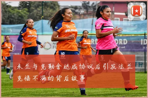 米兰与克勒舍达成协议后引发法兰克福不满的背后故事
